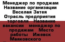 Менеджер по проджам › Название организации ­ “Веселая Затея“ › Отрасль предприятия ­ торговля › Название вакансии ­ менеджер по продажам › Место работы ­ Ижевск, Маяковского,29/7 › Подчинение ­ директор › Максимальный оклад ­ 25 000 › Возраст от ­ 20 › Возраст до ­ 45 - Удмуртская респ., Ижевск г. Работа » Вакансии   . Удмуртская респ.